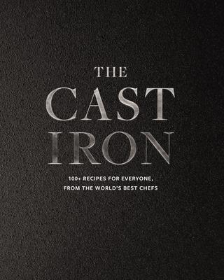 The Cast Iron: 100+ Recipes from the World's Best Chefs