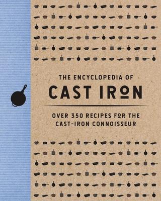 The Encyclopedia of Cast Iron: Over 350 Recipes for the Cast Iron Connoisseur