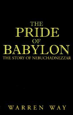 The Pride of Babylon: The Story of Nebuchadnezzar