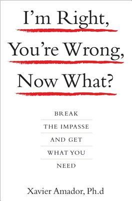 I'm Right, You're Wrong, Now What?: Break the Impasse and Get What You Need