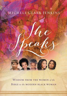 She Speaks: Wisdom from the Women of the Bible to the Modern Black Woman