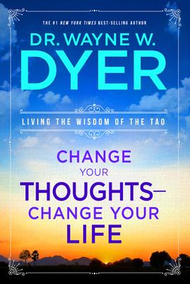 Change Your Thoughts - Change Your Life: Living the Wisdom of the Tao