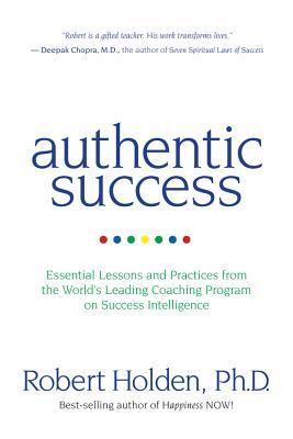 Authentic Success: Essential Lessons and Practices from the World's Leading Coaching Program on Success Intelligence