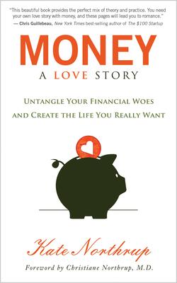 Money, a Love Story: Untangle Your Financial Woes and Create the Life You Really Want