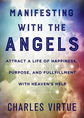 Manifesting with the Angels: Attract a Life of Happiness, Purpose, and Fulfillment with Heaven's Help