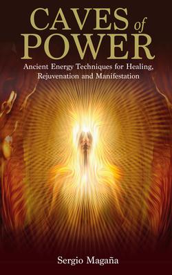 Caves of Power: Ancient Energy Techniques for Healing, Rejuvenation and Manifestation