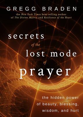 Secrets of the Lost Mode of Prayer: The Hidden Power of Beauty, Blessing, Wisdom, and Hurt