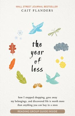 Year of Less: How I Stopped Shopping, Gave Away My Belongings, And Discovered Life Is Worth More Than Anything You Can Buy In A Stor