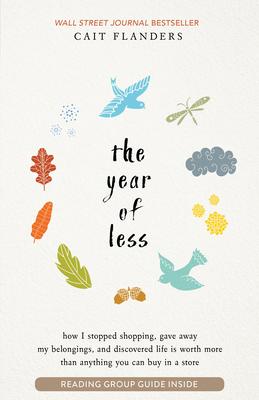 The Year of Less: How I Stopped Shopping, Gave Away My Belongings, and Discovered Life Is Worth Mo Re Than Anything You Can Buy in a Sto