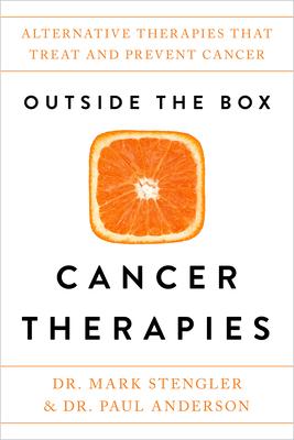 Outside the Box Cancer Therapies: Alternative Therapies That Treat and Prevent Cancer