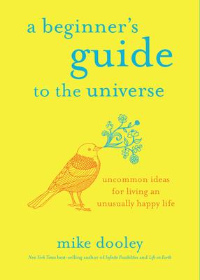 A Beginner's Guide to the Universe: Uncommon Ideas for Living an Unusually Happy Life