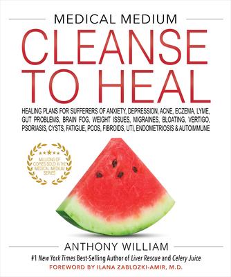 Medical Medium Cleanse to Heal: Healing Plans for Sufferers of Anxiety, Depression, Acne, Eczema, Lyme, Gut Prob Lems, Brain Fog, Weight Issues, Migra