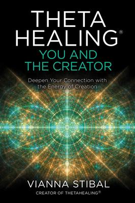 Thetahealing(r) You and the Creator: Deepen Your Connection with the Energy of Creation