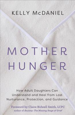 Mother Hunger: How Adult Daughters Can Understand and Heal from Lost Nurturance, Protection, an D Guidance