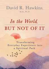 In the World, But Not of It: Transforming Everyday Experience Into a Spiritual Path Subscription