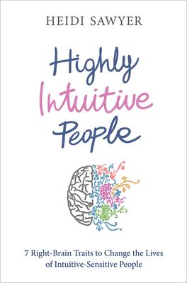 Highly Intuitive People: 7 Right-Brain Traits to Change the Lives of Intuitive-Sensitive People