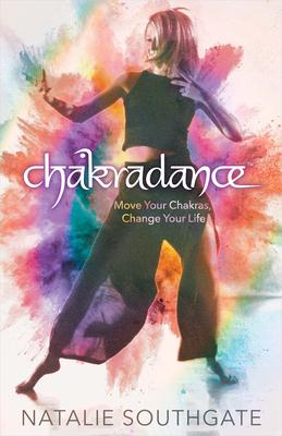 Chakradance: Move Your Chakras, Change Your Life