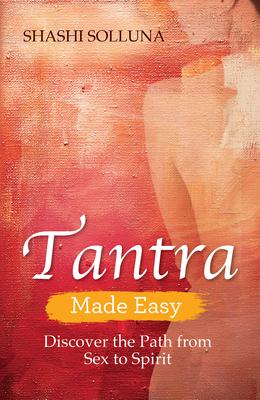 Tantra Made Easy: Discover the Path from Sex to Spirit