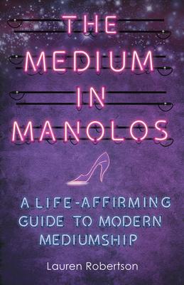 The Medium in Manolos: A Life-Affirming Guide to Modern Mediumship