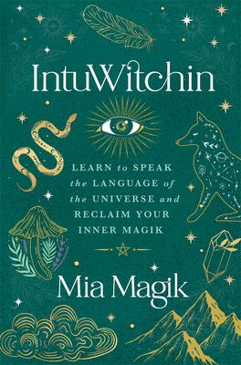 Intuwitchin: Learn to Speak the Language of the Universe and Reclaim Your Inner Magik