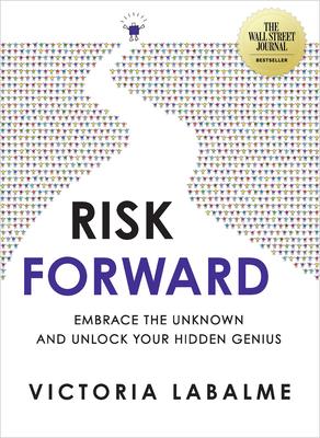 Risk Forward: Embrace the Unknown and Unlock Your Hidden Genius