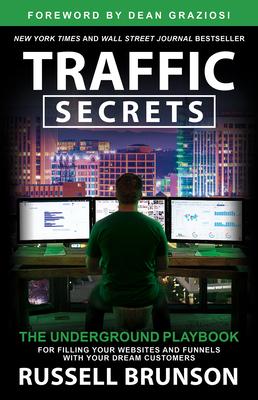 Traffic Secrets: The Underground Playbook for Filling Your Websites and Funnels with Your Dream C Ustomers