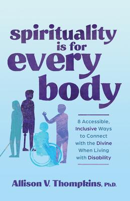 Spirituality Is for Every Body: 8 Accessible, Inclusive Ways to Connect with the Divine When Living with Disabil Ity