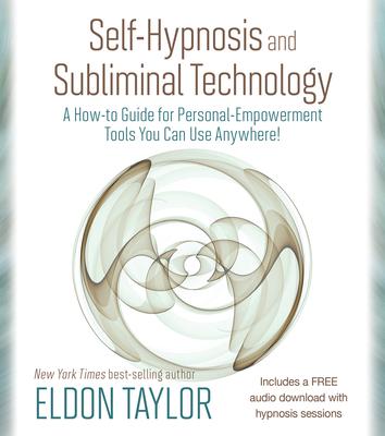 Self-Hypnosis and Subliminal Technology: A How-to Guide for Personal-Empowerment Tools You Can Use Anywhere!