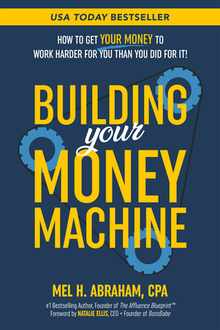 Building Your Money Machine: How to Get Your Money to Work Harder for You Than You Did for It!