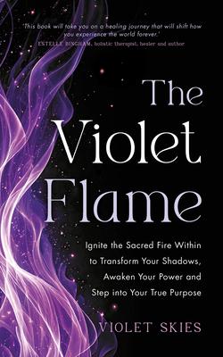 The Violet Flame: Ignite the Sacred Fire Within to Transform Your Shadows, Awaken Your Power and Step Into Your True Purpose Subscription