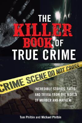 The Killer Book of True Crime: Incredible Stories, Facts and Trivia from the World of Murder and Mayhem