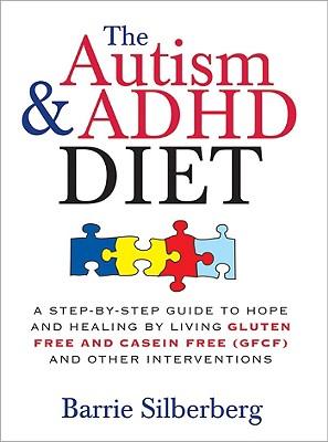 The Autism & ADHD Diet: A Step-By-Step Guide to Hope and Healing by Living Gluten Free and Casein Free (Gfcf) and Other Interventions