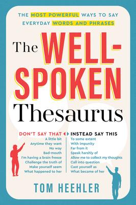 The Well-Spoken Thesaurus: The Most Powerful Ways to Say Everyday Words and Phrases