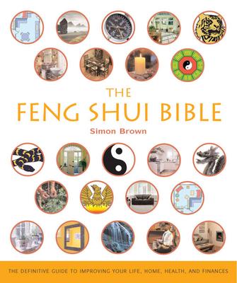 The Feng Shui Bible: The Definitive Guide to Improving Your Life, Home, Health, and Finances
