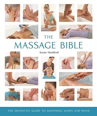 The Massage Bible: The Definitive Guide to Soothing Aches and Pains Volume 20