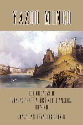 Yazoo Mingo: The Journeys of Moncacht-Ape Across North America 1687-1700