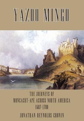 Yazoo Mingo: The Journeys of Moncacht-Ape Across North America 1687-1700