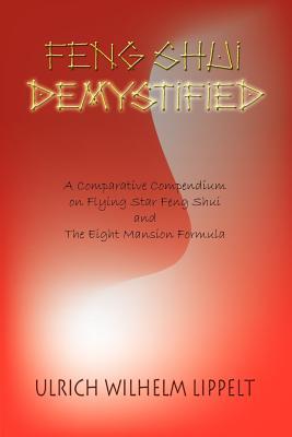 Feng Shui Demystified: A Comparative Compendium on Flying Star Feng Shui and The Eight Mansion Formula