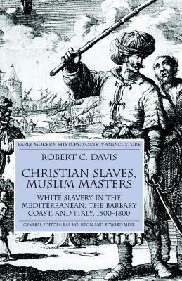 Christian Slaves, Muslim Masters: White Slavery in the Mediterranean, the Barbary Coast, and Italy, 1500-1800