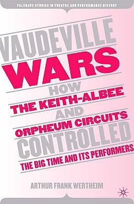 Vaudeville Wars: How the Keith-Albee and Orpheum Circuits Controlled the Big-Time and Its Performers