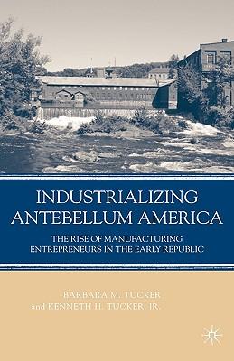 Industrializing Antebellum America: The Rise of Manufacturing Entrepreneurs in the Early Republic