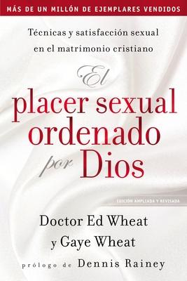 El Placer Sexual Ordenado Por Dios: Tcnicas Y Satisfaccin Sexual En El Matrimonio Cristiano