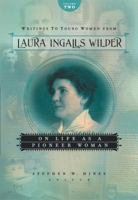 Writings to Young Women from Laura Ingalls Wilder, Volume Two: On Life as a Pioneer Woman