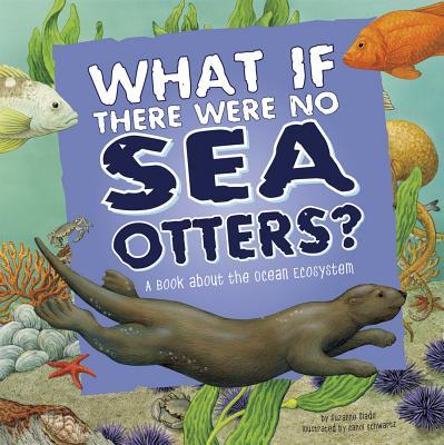 What If There Were No Sea Otters?: A Book about the Ocean Ecosystem Subscription