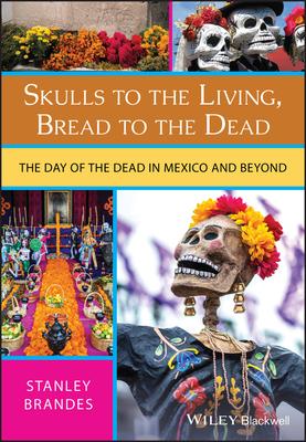 Skulls to the Living, Bread to the Dead: The Day of the Dead in Mexico and Beyond