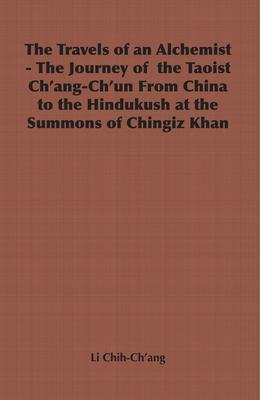 The Travels of an Alchemist - The Journey of the Taoist Ch'ang-Ch'un from China to the Hindukush at the Summons of Chingiz Khan