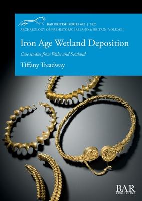 Iron Age Wetland Deposition: Case studies from Wales and Scotland