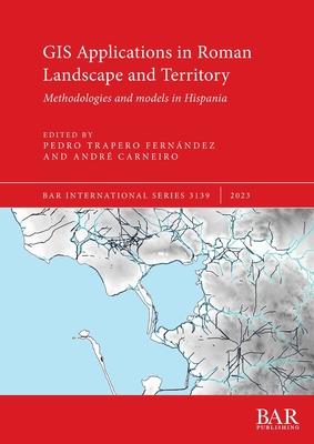 GIS Applications in Roman Landscape and Territory: Methodologies and models in Hispania