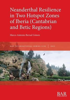 Neanderthal Resilience in Two Hotspot Zones of Iberia (Cantabrian and Betic Regions)