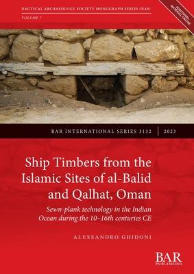 Ship Timbers from the Islamic Sites of al-Balid and Qalhat, Oman: Sewn-plank technology in the Indian Ocean during the 10-16th centuries CE